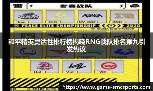和平精英灵活性排行榜揭晓RNG战队排名第九引发热议